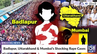 Badlapur, Uttarakhand & Mumbai’s Shocking Rape Cases