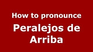 How to pronounce Peralejos De Arriba