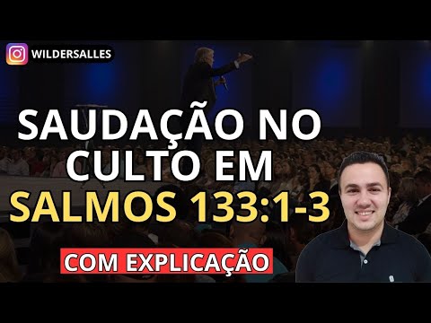 SAUDAÇÃO NO CULTO EM 133:1-3 (EXPLICAÇÃO E ESBOÇO)