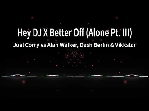 [NEW] - Joel Corry vs Alan Walker, Dash Berlin & Vikkstar - Hey DJ X Better Off (Alone Pt. III)