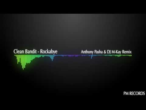 Clean Bandit ft. Sean Paul & Anne-Marie - Rockabye Remix (Anthony Pasha & DJ M-Kay)