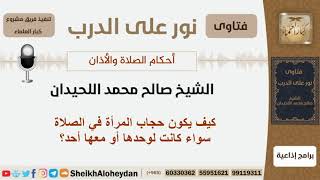 كيف يكون حجاب المرأة في الصلاة سواء كانت لوحدها أم معها أحد؟ الشيخ اللحيدان - مشروع كبار العلماء image
