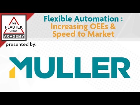 Plastek Academy  Flexible Automation   Increasing OEEs & Speed to Market, Presented by Muller Techno