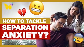 Separation Anxiety: This Will Help You To Overcome Separation Anxiety
