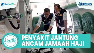 Waspadai Serangan Penyakit Jantung yang Ancam Nyawa Jemaah Haji Indonesia, Kenali Gejala & Penyebab