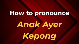 How to pronounce Anak Ayer Kepong