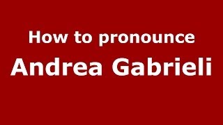 How to pronounce Andrea Gabrieli