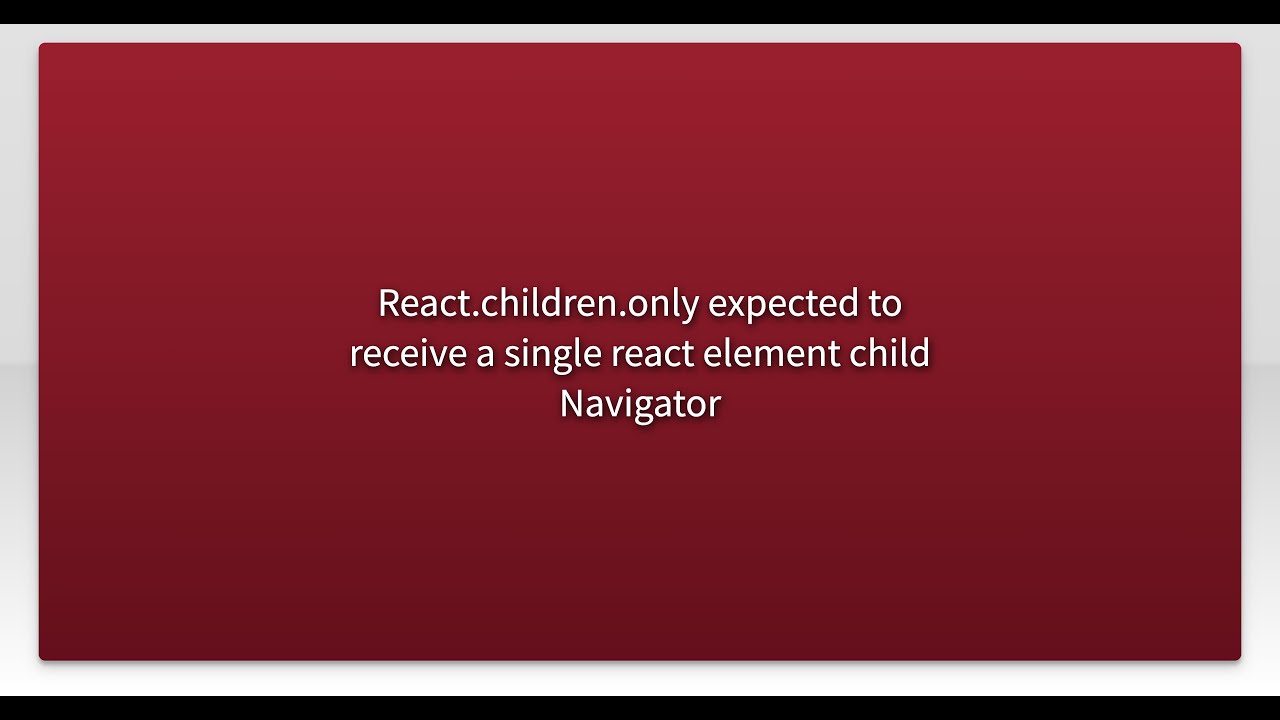React.children.only expected to receive a single react element child Navigator