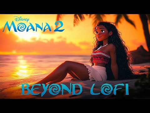 Beyond - Moana 2 | 1 Hour Lofi to Study & Relax (Chill Motunui Island Vibes)