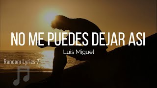 Luis Miguel - No Me Puedes Dejar Así (Lyrics)