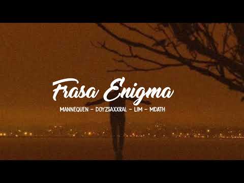 FRASA ENIGMA - ManneQuen, DoyzsaxxraL, LIM, MDATH