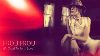 Frou Frou - It&#39;s Good To Be In Love