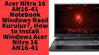 Acer Nitro 16 AN16-41 Notebook Windows Nasıl Kurulur?, How to Install Windows Acer Nitro 16 AN16-41