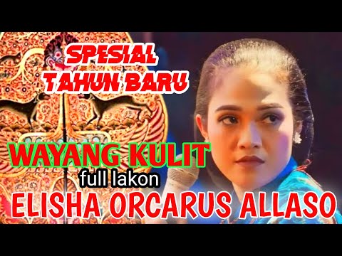 SPESIAL TAHUN BARU, WAYANG KULIT ELISHA ORCARUS ALLASO FUL LAKON