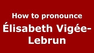 How to pronounce &eacute;lisabeth Vig&eacute;e-Lebrun