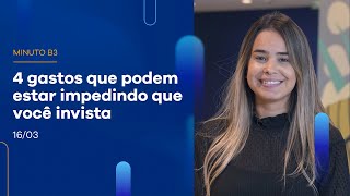 Conheça 4 gastos que podem estar impedindo que você invista | Minuto B3 – 16/03/2023 Conheça 4 gastos que podem estar impedindo que você invista | Minuto B3 – 16/03/2023