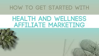 Health and Wellness Affiliate Marketing : How to Get Started