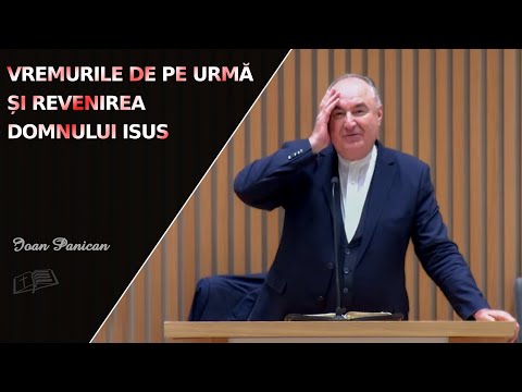 Ioan Panican || Vremurile de pe urmă și revenirea Domnului Isus