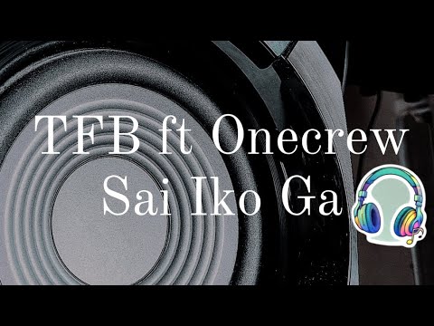 TFB ft OneCrew - Sai Iko Gah