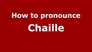 How to pronounce Chaille