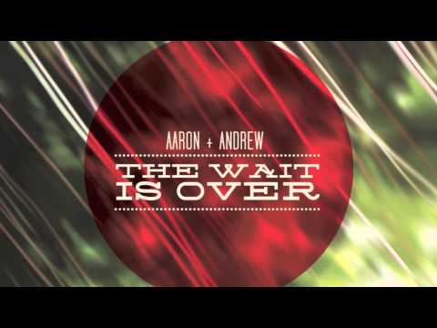 Aaron and Andrew - The Wait is Over