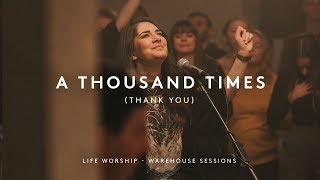 Video thumbnail of "A Thousand Times (Thank You) | Warehouse Sessions | LIFE Worship"