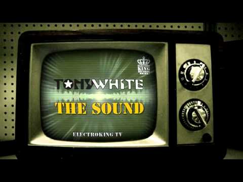 TONY WHITE - The Sound - Electro King Records House Music New Song 2011 PREVIEW