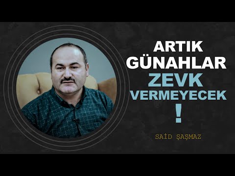 ARTIK GÜNAHLAR ZEVK VERMEYECEK | Said Şaşmaz