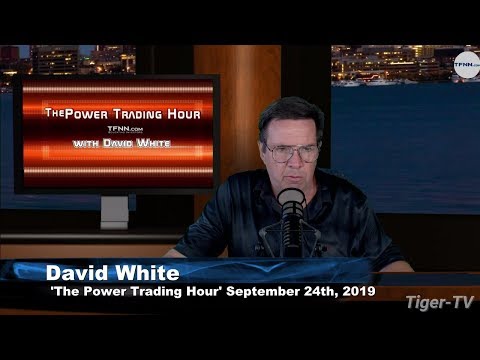 September 24th, 2019 - Power Trading Hour with David White on TFNN