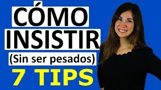 CÓMO INSISTIR SIN SER PESADO O PESADA - 7 consejos
