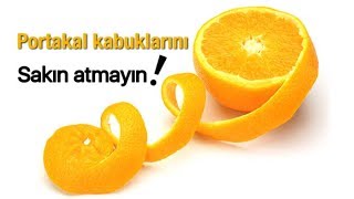 BU BİLGİLERİ ÖĞRENMEDEN PORTAKAL KABUKLARINI SAKIN ATMAYIN !!!