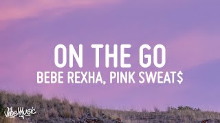 Bebe Rexha - On The Go (Lyrics/Letra) ft. Pink Sweat$, Lunay