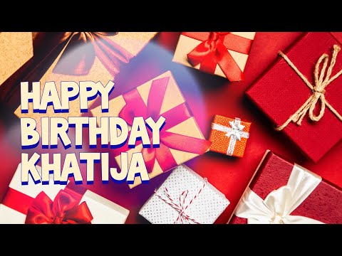 🎂 HAPPY BIRTHDAY KHATIJA 🎂