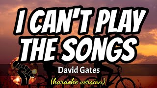 I CAN&#39;T PLAY THE SONGS - DAVID GATES (karaoke version)