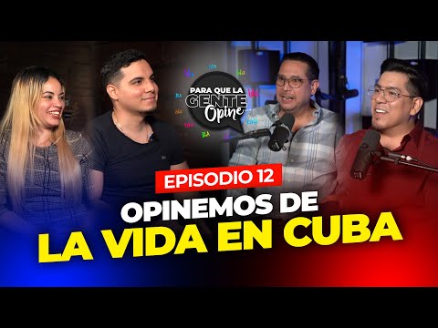 LA VIDA EN CUBA  - Para que la gente Opine Ep. 12