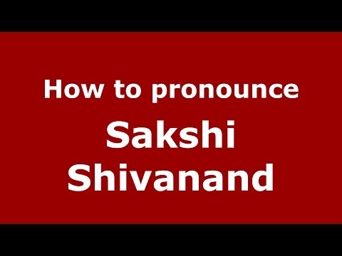 How to pronounce Sakshi Shivanand