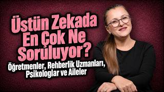 Üstün Zekada En Çok Ne Soruluyor? Öğretmenler, Rehberlik Uzmanları, Psikologlar 