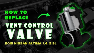 Replace Evaporative Emissions (EVAP) Vent Control Valve 2015 NISSAN ALTIMA L4, 2.5L