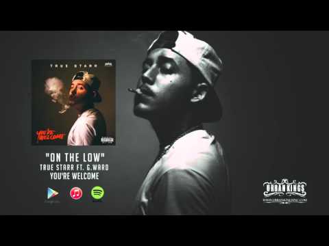 TRUE STARR - ON THE LOW ft. G-WARD (YOU'RE WELCOME)