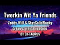 TWERKIN WIT YA FRIENDS BY ZEDDY WILL STAYSOLIDROCKY CLEAN LYRICS FROM DJ TAURUS