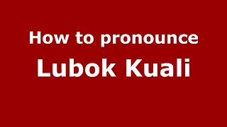 How to pronounce Lubok Kuali