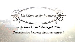 Un Moment de Lumière - הרב ישראל אברגל קליטה - תגובה être heureux dans son couple?