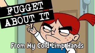 Fugget About It 207 – From My Cold Limp Hands (Full Episode)
