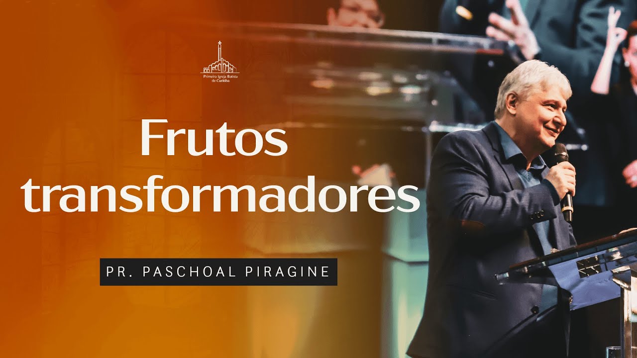 Frutos transformadores - Pr. Paschoal Piragine