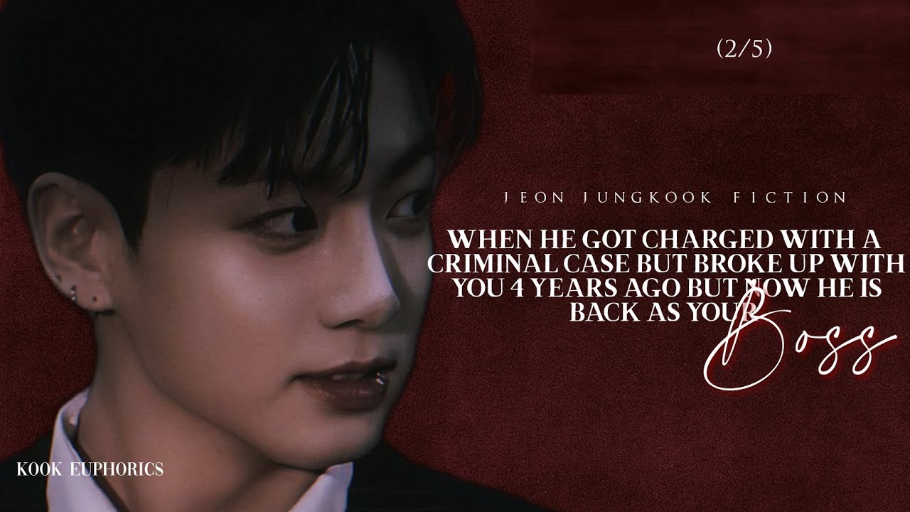 He got charged with a case but broke up with u 4 years ago but now he's back- |J.JK FF (2/5)