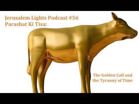 Jerusalem Lights Podcast #56 - Parashat Ki Tisa: The Golden Calf and the Tyranny of Time