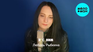 Любовь Рыбкина - Я С Ним (Single 2024)