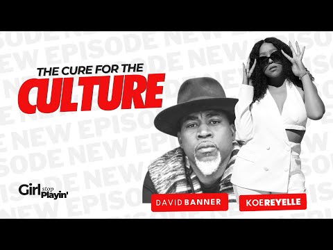 The Cure For The Culture | David Banner | Girl Stop Playin' | Episode 15
