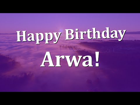 Happy Birthday Arwa!  Have an Amazing Birthday!