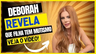 Deborah Revela Que Filha Tem Mutismo Seletivo